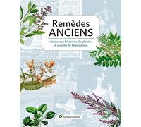 Remèdes anciens: Fabuleuses histoires de plantes et secrets de fabrication