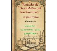 Remèdes de Grand-Mère qui fonctionnent et pourquoi - Vol. 4 : Cuisine, conservation & anti-Gaspillage, secrets de cuisine économique hérités du passé: ... récupérer comme nos grand-mères en cuisine