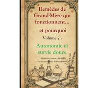 Remèdes de Grand-Mère qui fonctionnent et pourquoi - Vol. 7, Autonomie, Survie Douce & Imprévus, techniques d'autonomie: Panne, camping, urgences et débrouillardise au quotidien