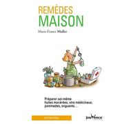 Remèdes maison: Préparer soi-même huiles macérées, vins médicinaux, pommades, onguents...