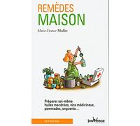 Remèdes maison: Préparer soi-même huiles macérées, vins médicinaux, pommades, onguents...