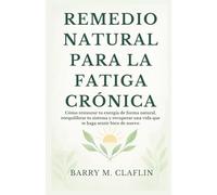 REMEDIO NATURAL PARA LA FATIGA CRÓNICA: Cómo restaurar tu energía de forma natural, reequilibrar tu sistema y recuperar una vida que te haga sentir bien de nuevo