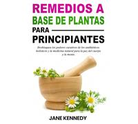 Remedios a base de plantas para principiantes: Desbloquea los poderes curativos de los antibióticos holísticos y la medicina natural para la paz del cuerpo y la mente.