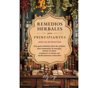 Remedios herbales para principiantes: Una guía holística fácil de utilizar para aumentar la energía, aliviar el dolor y mejorar el sueño con medicamentos naturale