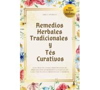 Remedios Herbales Tradicionales y Tés Curativos: Guía Práctica para Principiantes de Preparación de Remedios Naturales en Casa con Plantas Medicinales y Hierbas