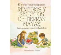 Remedios y Secretos de Tierras Mayas: El arte de sanar con plantas