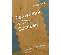Remember 3: The Success: is the Sum of Day-By-Day Actions