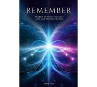 Remember: Awaken To Your True Self And Live Without Limits