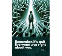 Remember : if you quit Everyone was Right about you: A Guide to Perseverance Through Immense Hardship