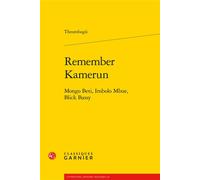 Remember Kamerun Mongo Beti, Imbolo Mbue, Blick Bassy - Theombogü - Classiques Garnier - broché - Essai