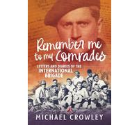 Remember Me To My Comrades: Letters and Diaries of the International Brigade