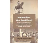 Remember Our Southland: The Texas United Daughters Of The Confederacy And The Construction Of Cultural Memory Through The Lost Cause