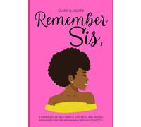 Remember Sis,: A Manifesto of Self-Worth, Strategy, and Sacred Reminders for the Woman Who Refuses to Settle