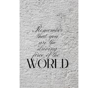 Remember That You Are the Driving Force of the World