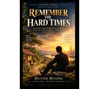 REMEMBER THE HARD TIMES: A Journey from Darkness to Dawn, and the Life Lessons That Stay After Success