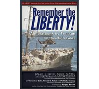 Remember the Liberty!: Almost Sunk by Treason on the High Seas