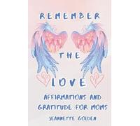 Remember the Love: Affirmations and Gratitude for Moms