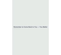Remember to Come Back to You - You Matter: A Minimalist Journal for Reflection, Healing, and Self-Care