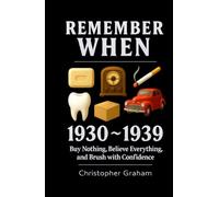 REMEMBER WHEN 1930 ~ 1939: Buy Nothing, Believe Everything, and Brush with Confidence: The Decade That Forgot How to Breathe