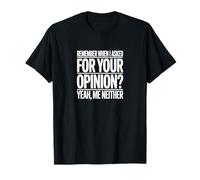 Remember When I Asked for Your Opinion Humour T-Shirt