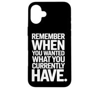 Remember When You Wanted What You Currently Have Gratitude Coque pour iPhone 16 Plus