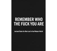 Remember who the fuck you are: Ancient Rules for Men Lost in the Modern World