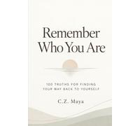 Remember Who You Are: 100 Truths for Finding Your Way Back to Yourself