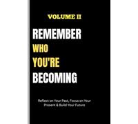 REMEMBER WHO YOU'RE BECOMING: VOLUME II: Reflect on Your Past, Focus on Your Present & Build Your Future