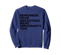 Remember Your Ancestors Were Immigrants Too Sweatshirt