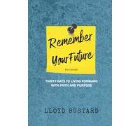 Remember Your Future: Thirty Days to Living Forward with Faith and Purpose