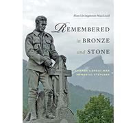 Remembered in Bronze and Stone: Canada's Great War Memorial Statuary