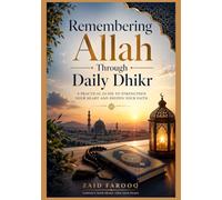 Remembering Allah Through Daily Dhikr: Simple and authentic supplications for building consistency, reflection, and spiritual focus in everyday life