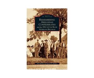 Remembering Arkansas Confederates And The 1911 Little Rock Veterans Reunion