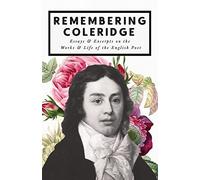 Remembering Coleridge - Essays & Excerpts On The Life & Works Of The English Poet