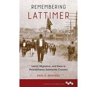 Remembering Lattimer: Labor, Migration, and Race in Pennsylvania Anthracite Country (Working Class in American History) - [Livre en VO] Paul A Shackel (Auteur)