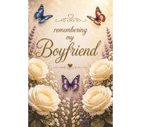 Remembering My Boyfriend - A Journal for Memories, Love and Reflection: Guided Prompts for Reflection and Healing - With Memory Pages, Letter Writing, ... Meaningful Sympathy Gift for Someone Grieving