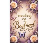 Remembering My Boyfriend - A Journal for Memories, Love and Reflection: Guided Prompts for Reflection and Healing - With Memory Pages, Letter Writing, ... Meaningful Sympathy Gift for Someone Grieving