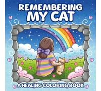 Remembering My Cat: A Healing Coloring Book for Grief & Pet Loss: 40 Hand-Drawn Pages to Remember & Find Comfort A Gentle Memorial Gift for Cat Lovers Coping with Loss