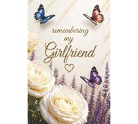 Remembering My Girlfriend - A Journal for Memories, Love and Reflection: Guided Prompts for Reflection and Healing - With Memory Pages, Letter Writing ... Meaningful Sympathy Gift for Someone Grieving