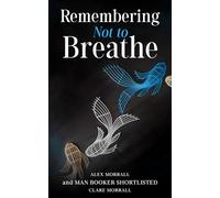 Remembering Not to Breathe: Short Stories by Alex Morrall and Man Booker Shortlisted Clare Morrall