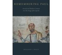 Remembering Paul: Ancient and Modern Contests over the Image of the Apostle - [Livre en VO] Benjamin L White (Auteur)