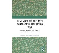 Remembering the 1971 Bangladesh Liberation War: History, Memory, and Gender