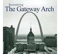 Remembering The Gateway Arch