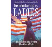 Remembering the Ladies: True Stories of the Women Who Wove a nation