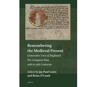 Remembering The Medieval Present: Generative Uses Of England's Pre-Conquest Past, 10th To 15th Centuries
