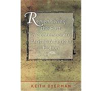 Remembering the Past in Contemporary African American Fiction Keith Eldon Byerman (Auteur)