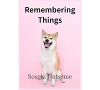Remembering Things: A Journey Through Life and Death: Discovering Hope and Humanity in Soseki Natsume’s "Reminiscences"