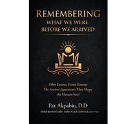 Remembering What We Were Before We Arrived Obot Emana, Essien Emana, and the Ancient Agreements That Shape the Human Soul - Dr. Pat Akpabio - La - ebook (ePub) - Livre