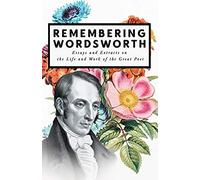 Remembering Wordsworth - Essays And Extracts On The Life And Work Of The Great Poet