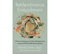ReMembrance Embodiment A Memoir and Integrative Guide to Healing Trauma Using the DIVINE FLOW Healing Method - Pamela L Simms - Divine Flow LLC - ebook (ePub) - Livre